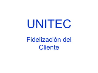 UNITEC Fidelización del Cliente 
