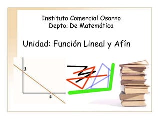 Instituto Comercial Osorno Depto. De Matemática Unidad: Función Lineal y Afín 