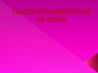 CLASES FUNDAMENTALES DE REDES 