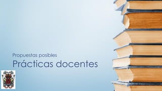 Prácticas docentes
Propuestas posibles
 