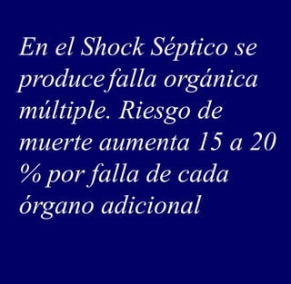 En el Shock Séptico se
producefalla orgánica
múltiple. Riesgo de
muerte aumenta 15 a 20
% por falla de cada
órgano adicional
 