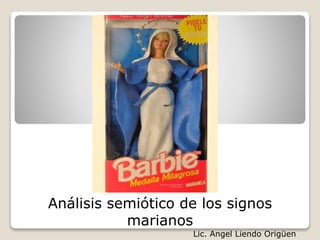Lic. Angel Liendo Origüen
Análisis semiótico de los signos
marianos
 