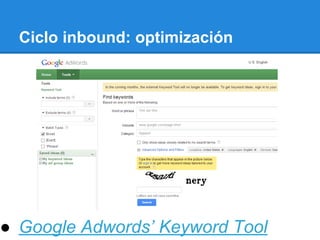 Ciclo inbound: optimización
● Google Adwords’ Keyword Tool
 