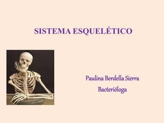SISTEMA ESQUELÉTICO
Paulina Berdella Sierra
Bacterióloga
 