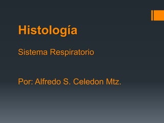 Histología
Sistema Respiratorio

Por: Alfredo S. Celedon Mtz.

 