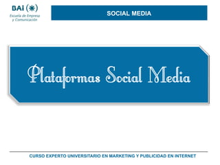 SOCIAL MEDIA

Plataformas Social Media
CURSO EXPERTO UNIVERSITARIO EN MARKETING Y PUBLICIDAD EN INTERNET

 