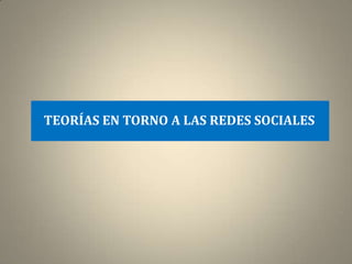 TEORÍAS EN TORNO A LAS REDES SOCIALES
 