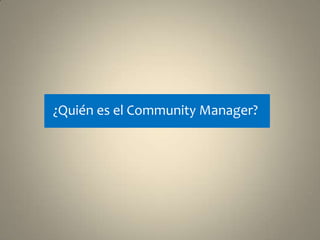 ¿Quién es el Community Manager?
 