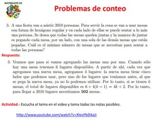 Respuesta:
Actividad.- Escucha el tema en el video y toma todas las notas posibles.
Problemas de conteo
http://www.youtube.com/watch?v=XlevPbD4aJI
 
