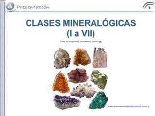 CLASES MINERALÓGICAS
(I a VII)
(Todas las imágenes de Jesús Melero, Licencia cc)
Imagen de Semiletova en Wikimedia commons. Licencia cc
 
