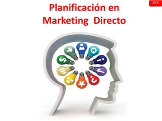 J.P.V.
Planificación en
Marketing Directo
 