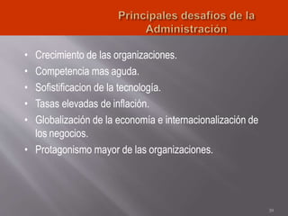 • Crecimiento de las organizaciones.
• Competencia mas aguda.
• Sofistificacion de la tecnología.
• Tasas elevadas de inflación.
• Globalización de la economía e internacionalización de
los negocios.
• Protagonismo mayor de las organizaciones.
39
 