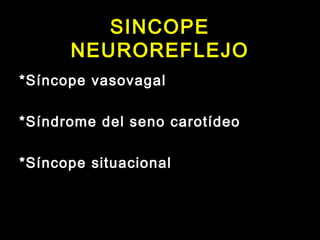 SINCOPE 
NEUROREFLEJO 
*Síncope vasovagal 
*Síndrome del seno carotídeo 
*Síncope situacional 
 