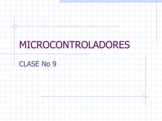 MICROCONTROLADORES
CLASE No 9
 