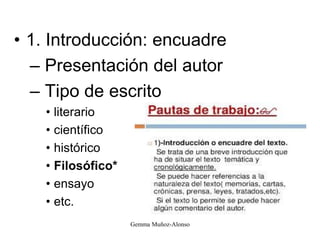 • 1. Introducción: encuadre
– Presentación del autor
– Tipo de escrito
• literario
• científico
• histórico
• Filosófico*
• ensayo
• etc.
Gemma Muñoz-Alonso
 
