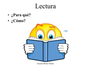 Lectura
• ¿Para qué?
• ¿Cómo?
Gemma Muñoz-Alonso
 