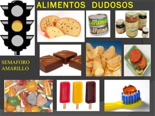 ALIMENTOS DUDOSOS
SEMAFORO
AMARILLO
 