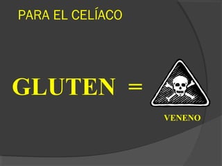 PARA EL CELÍACO
GLUTEN =
VENENO
 