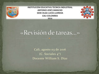 Cali, agosto 03 de 2016
(C. Sociales 4°)
Docente William S. Díaz
 