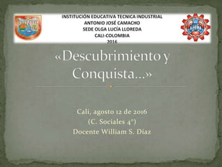 Cali, agosto 12 de 2016
(C. Sociales 4°)
Docente William S. Díaz
 