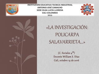 (C. Sociales 4°)
Docente William S. Díaz
Cali, octubre 19 de 2016
«LA INVESTIGACIÓN:
POLICARPA
SALAVARRIETA…»
 