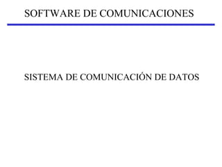 SOFTWARE DE COMUNICACIONES




SISTEMA DE COMUNICACIÓN DE DATOS
 