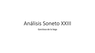 Análisis Soneto XXIII
Garcilaso de la Vega
 