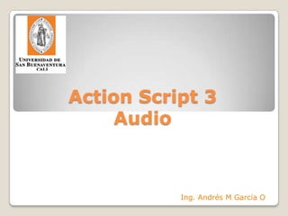 Action Script 3Audio Ing. Andrés M García O 