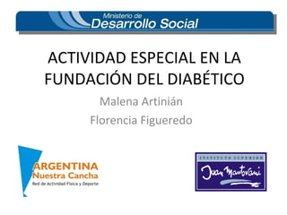 ACTIVIDAD ESPECIAL EN LA FUNDACIÓN DEL DIABÉTICO Malena Artinián Florencia Figueredo 