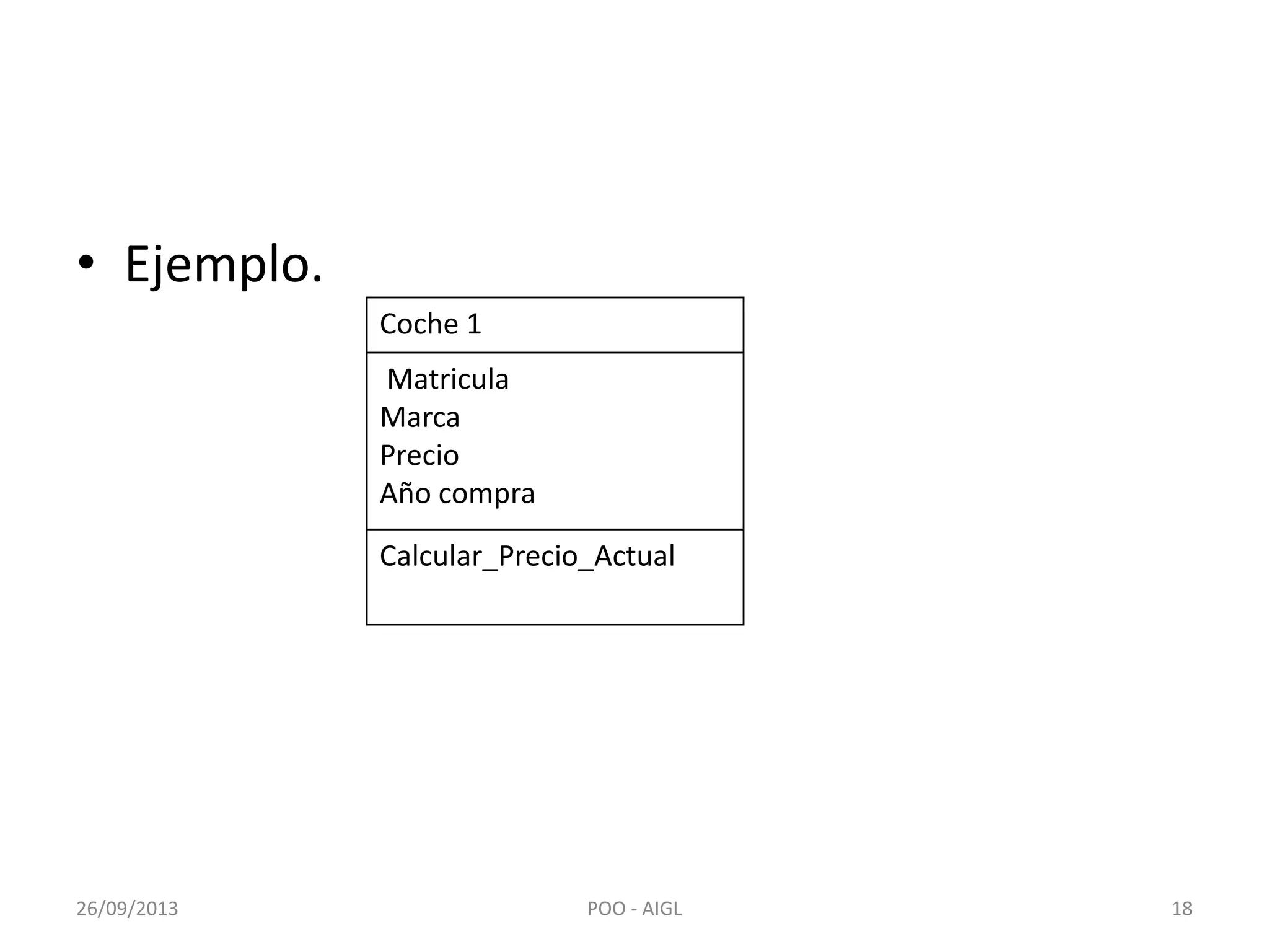 • Ejemplo.
Coche 1
Matricula
Marca
Precio
Año compra
Calcular_Precio_Actual
26/09/2013 18POO - AIGL
 