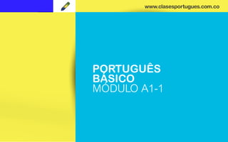 www.clasesportugues.com.co
PORTUGUÊS
BÁSICO
MÓDULO A1-1
 