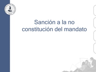 Sanción a la no
constitución del mandato
 