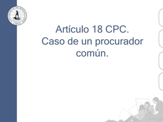 Artículo 18 CPC.
Caso de un procurador
común.
 