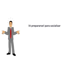 !A prepararse! para socializar
 