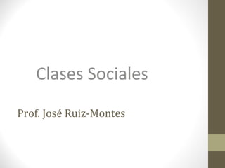 Clases Sociales

Prof. José Ruiz-Montes
 