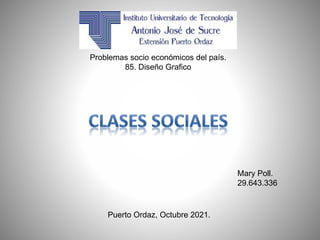 Puerto Ordaz, Octubre 2021.
Mary Poll.
29.643.336
Problemas socio económicos del país.
85. Diseño Grafico
 