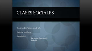 Docente: Dra. Tatiana Sanabria R.
Catedra: Sociología
Estudiantes:
Barrientos Vaca Andrés
Jackeline
 