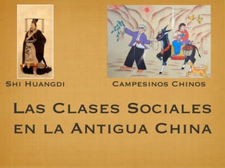 Shi Huangdi   Campesinos Chinos

 Las Clases Sociales
 en la Antigua China
 