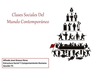Alfredo José Orozco Pérez
Estructura Social Y Comportamiento Humano
Sección T5
Clases Sociales Del
Mundo Contemporáneo
 