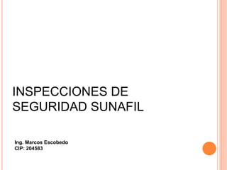INSPECCIONES DE
SEGURIDAD SUNAFIL
Ing. Marcos Escobedo
CIP: 204583
 
