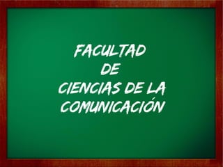 FACULTAD
de
CIENCIAS DE LA
COMUNICACIÓN
 