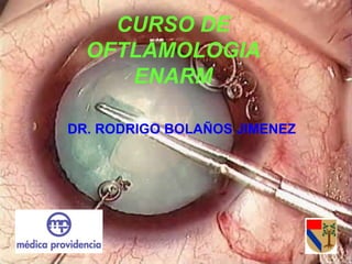 CURSO DE
OFTLAMOLOGIA
ENARM
DR. RODRIGO BOLAÑOS JIMENEZ
 