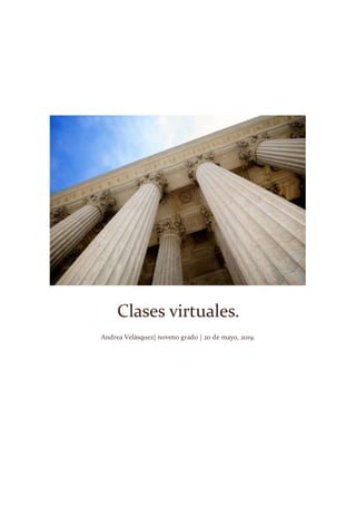 Clases virtuales.
Andrea Velásquez| noveno grado | 20 de mayo, 2019.
 