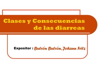 Clases y Consecuencias
de las diarreas
Butrón Butrón, Johann FritzExpositor :
 
