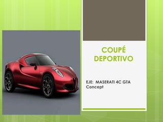 COUPÉ
   DEPORTIVO


EJE: MASERATI 4C GTA
Concept
 