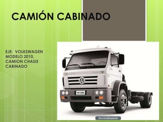 CAMIÓN CABINADO


EJE: VOLKSWAGEN
MODELO 2010,
CAMION CHASIS
CABINADO
 