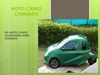 MOTO-CARRO
     CABINADO



EJE: MOTO-CAROO
SALAMANDRA ULTRA
CABINADA
 