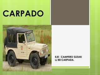 CARPADO



          EJE: CAMPERO SUZUKI
          LJ 80 CARPADA.
 