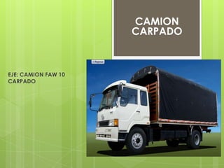 CAMION
                     CARPADO



EJE: CAMION FAW 10
CARPADO
 