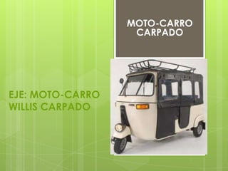 MOTO-CARRO
                   CARPADO




EJE: MOTO-CARRO
WILLIS CARPADO
 